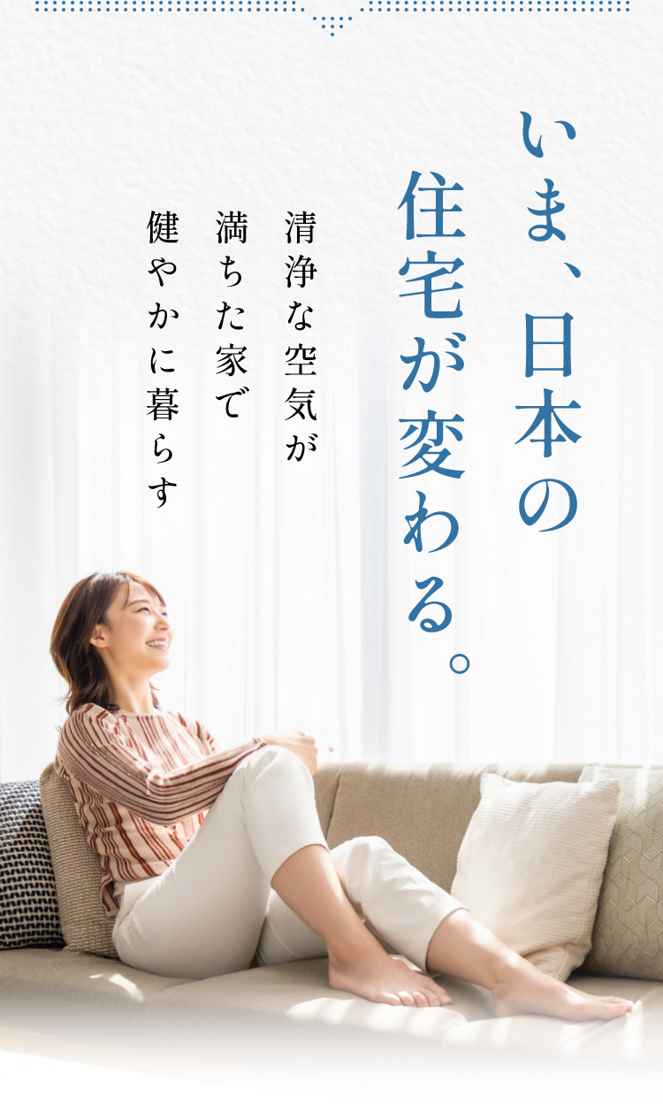 今、日本の住宅が変わる。清浄な空気が満ちた家で健やかに暮らす